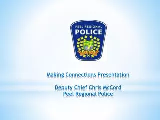 Making Connections Presentation Deputy Chief Chris McCord Peel Regional Police