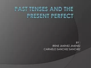 PAST TENSES AND THE PRESENT PERFECT