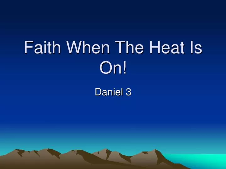 faith when the heat is on