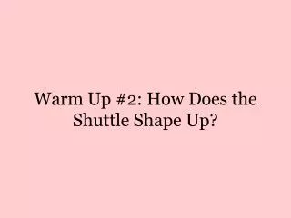 Warm Up #2: How Does the Shuttle Shape Up?