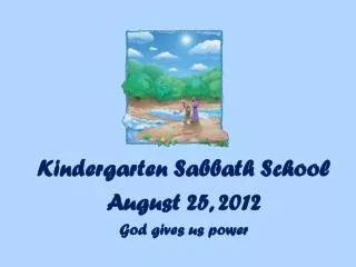 Kindergarten Sabbath School August 25 , 2012 God gives us power