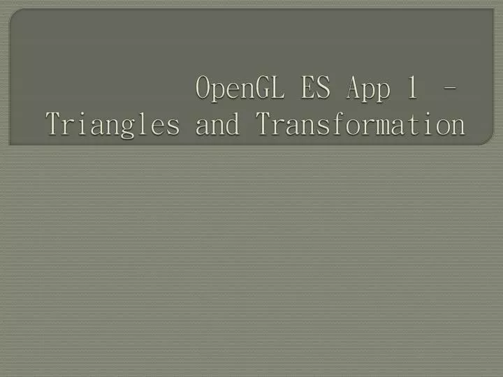 opengl es app 1 triangles and transformation