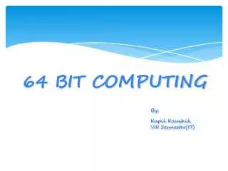 64 BIT COMPUTING By: Kapil Kaushik 						VIII Sesmester (IT)