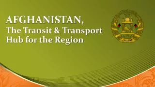 AFGHANISTAN, The Transit &amp; Transport Hub for the Region