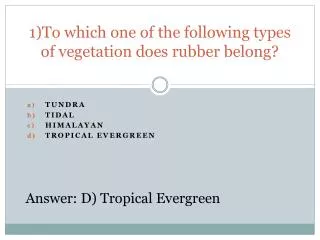 1)To which one of the following types of vegetation does rubber belong?