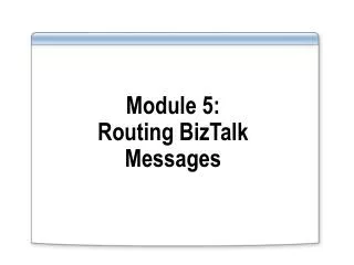 Module 5: Routing BizTalk Messages