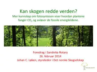 Foredrag i Sandvika Rotary 26. februar 2014 Johan C. Løken, styreleder i Det norske Skogselskap