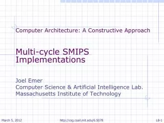 Computer Architecture: A Constructive Approach Multi-cycle SMIPS Implementations Joel Emer