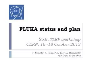 FLUKA status and plan Sixth TLEP workshop CERN, 16 -18 October 2013