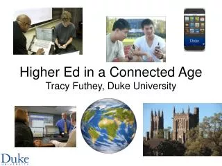 Higher Ed in a Connected Age Tracy Futhey, Duke University