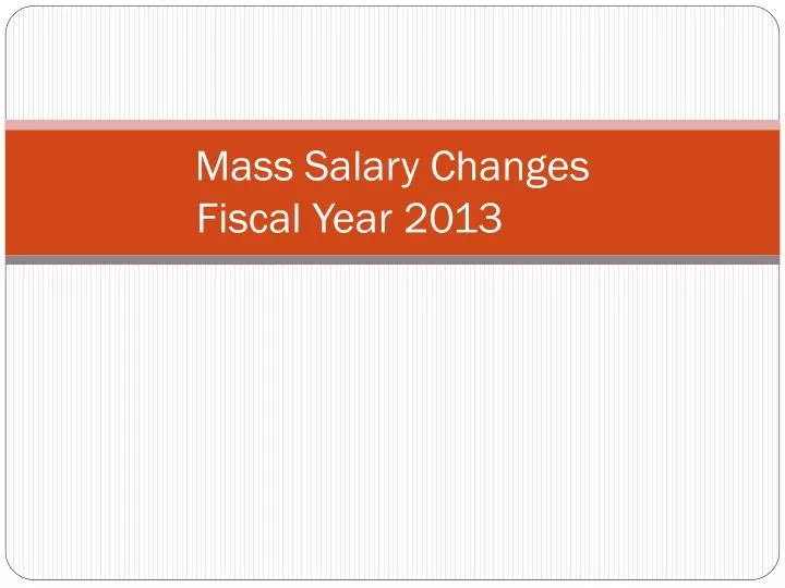 mass salary changes fiscal year 2013