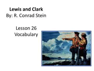 Lewis and Clark By: R. Conrad Stein Lesson 26 Vocabulary
