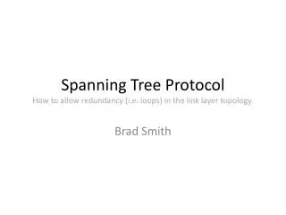 Spanning Tree Protocol How to allow redundancy (i.e. loops) in the link layer topology .