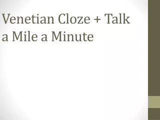 Venetian Cloze + Talk a Mile a Minute