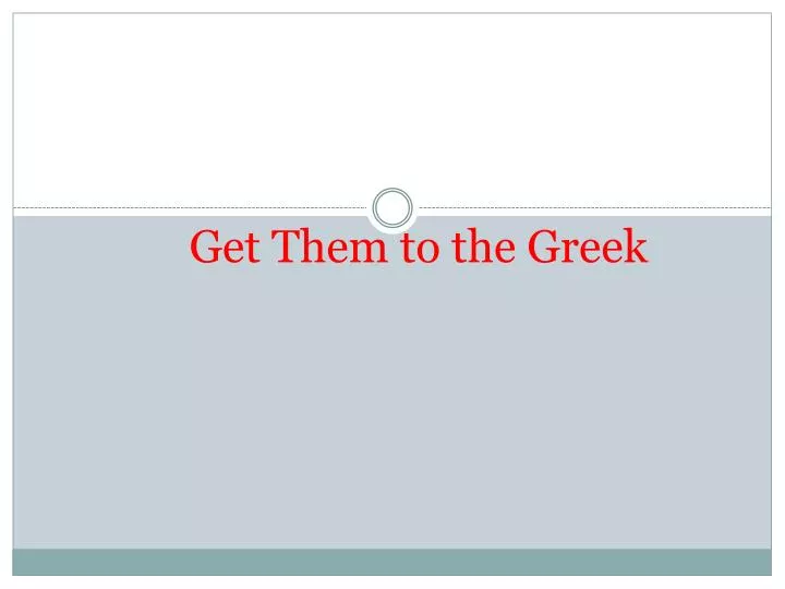 get them to the greek