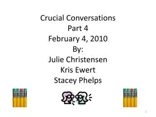 Crucial Conversations Part 4 February 4, 2010 By: Julie Christensen Kris Ewert Stacey Phelps