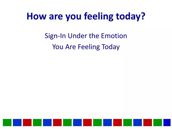 how are you feeling today