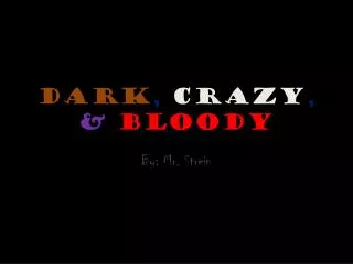 Dark , Crazy , &amp; Bloody