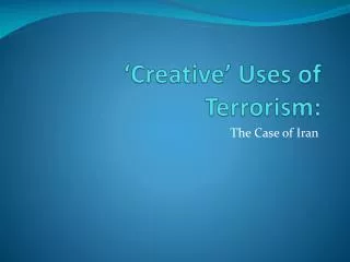 ‘Creative’ Uses of Terrorism: