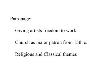 Patronage: 	Giving artists freedom to work 	Church as major patron from 15th c.