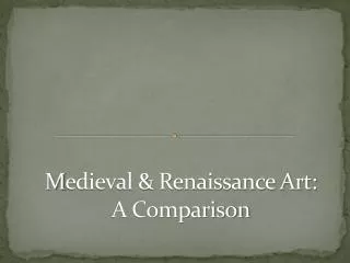 M edieval &amp; Renaissance Art: A Comparison
