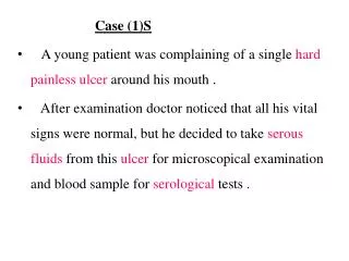 Case (1)S A young patient was complaining of a single hard painless ulcer around his mouth .