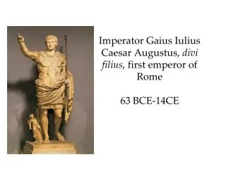 Imperator Gaius Iulius Caesar Augustus, divi filius , first emperor of Rome 63 BCE- 14CE