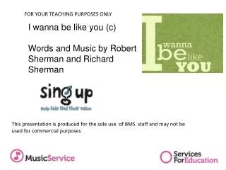 I wanna be like you (c) Words and Music by Robert Sherman and Richard Sherman