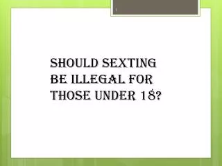 Should Sexting Be Illegal For Those Under 18?