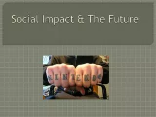 Social Impact &amp; The Future