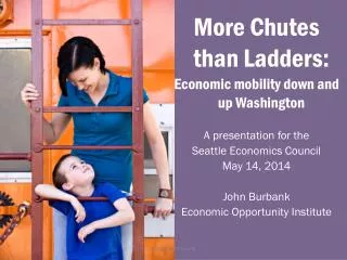 More Chutes than Ladders: Economic mobility down and up Washington A presentation for the