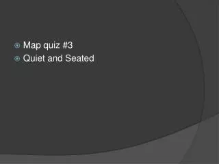 Map quiz #3 Quiet and Seated