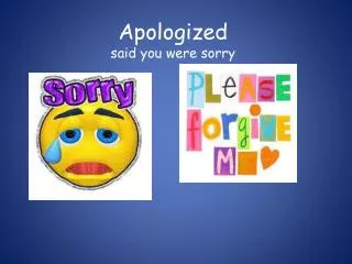 Apologized said you were sorry