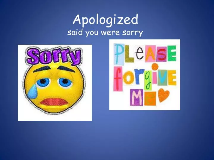 apologized said you were sorry