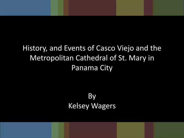 history and events of casco viejo and the metropolitan cathedral of st mary in panama city