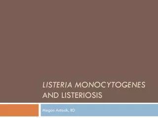 Listeria monocytogenes and listeriosis