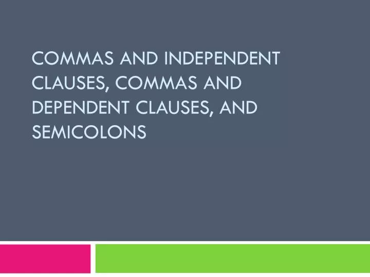 commas and independent clauses commas and dependent clauses and semicolons