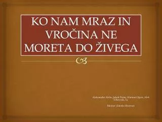ko nam mraz in vro ina ne moreta do ivega