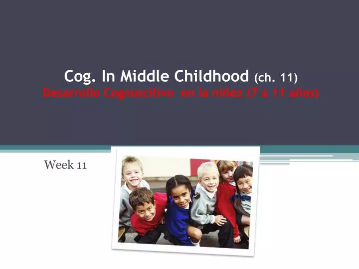 cog in middle childhood ch 11 desarrollo cognoscitivo en la ni ez 7 a 11 a os