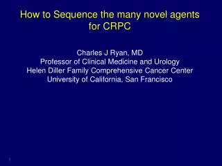 How to Sequence the many novel agents for CRPC Charles J Ryan, MD