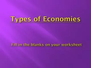 Types of Economies Fill in the blanks on your worksheet