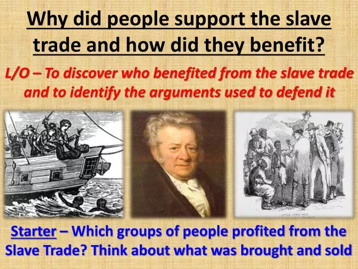 why did people support the slave trade and how did they benefit