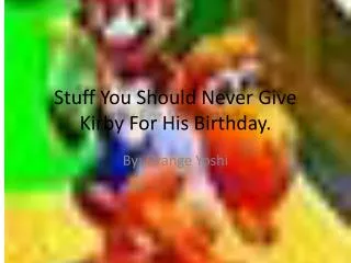 Stuff You Should Never Give Kirby For His Birthday.