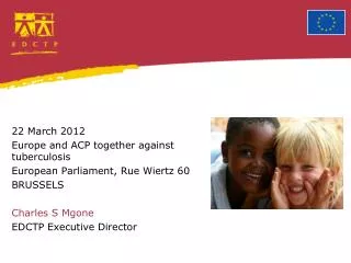 22 March 2012 Europe and ACP together against tuberculosis European Parliament, Rue Wiertz 60