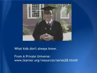 What kids don't always know. From A Private Universe: learner/resources/series28.html#