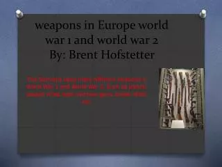 weapons in Europe world war 1 and world war 2 By: Brent Hofstetter