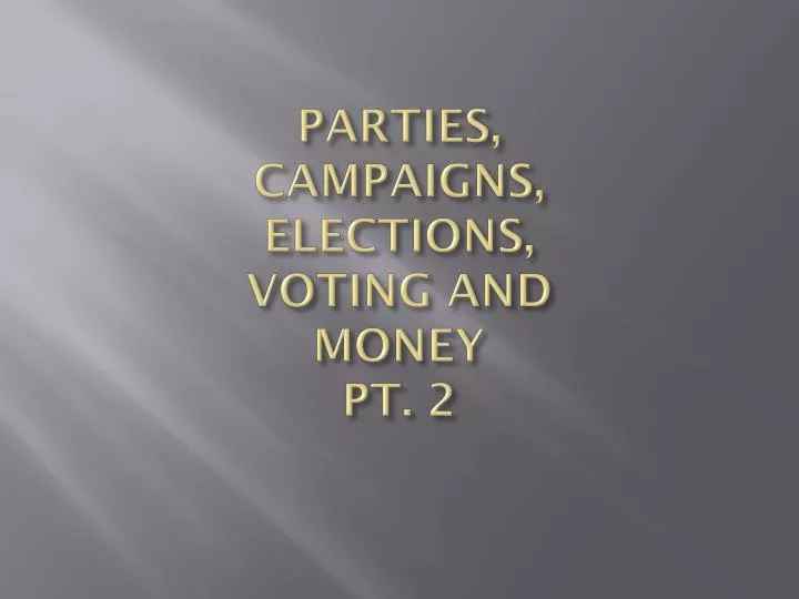 parties campaigns elections voting and money pt 2