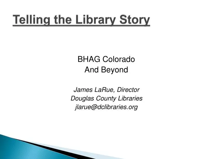 bhag colorado and beyond james larue director douglas county libraries jlarue@dclibraries org
