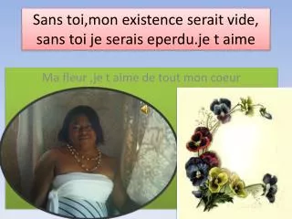 sans toi mon existence serait vide sans toi je serais eperdu je t aime