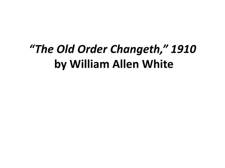 the old order changeth 1910 by william allen white